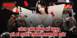 Cách Chơi Rổng Hổ UU88 Và Bí Quyết Thắng Trong 30 Giây