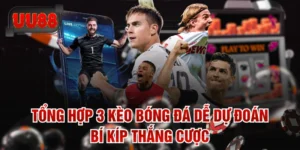 Tổng Hợp 3 Kèo Bóng Đá Dễ Dự Đoán & Bí Kíp Thắng Cược
